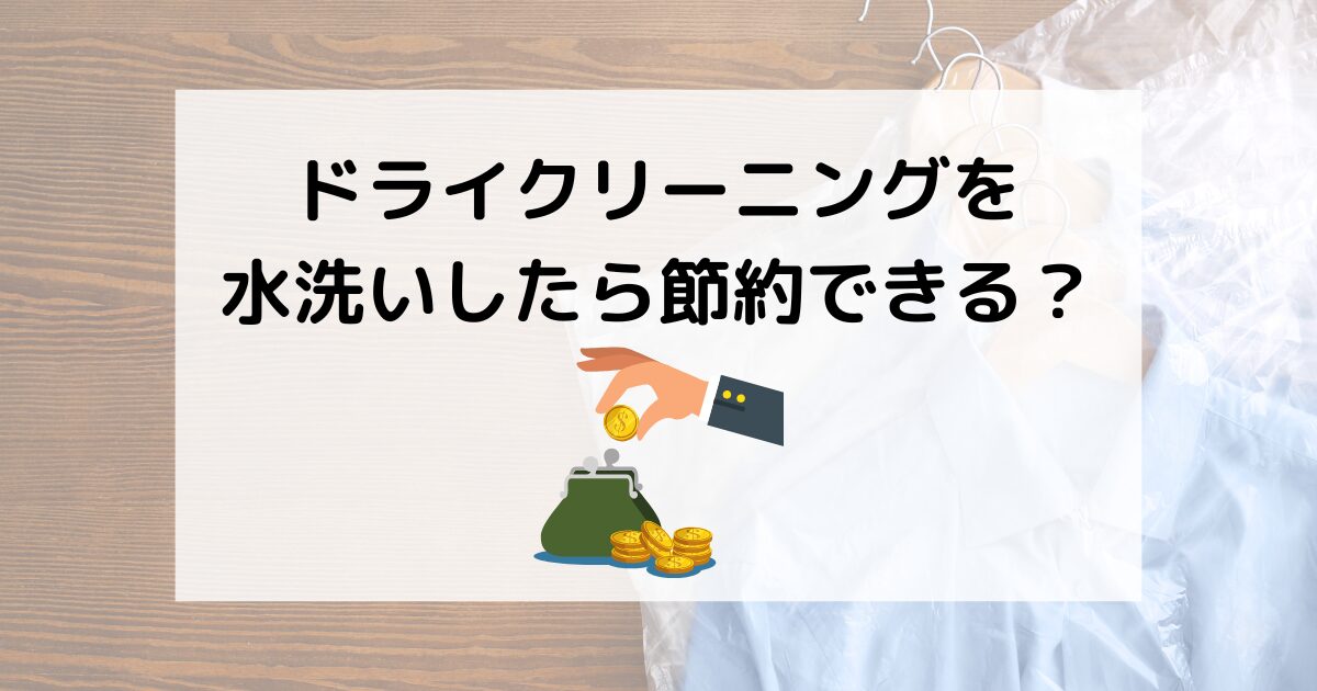 ドライクリーニングを水洗いしたら節約できる？自宅でできる洗濯術