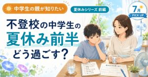 不登校の中学生の夏休み前半の過ごし方｜休ませる？宿題は？親が最初に確認したい3つ
